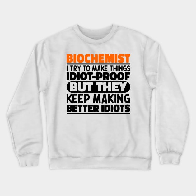 Biochemist I Try To Make Things Idiot Proof But They Keep Making Better Idiots Crewneck Sweatshirt by The Design Hup